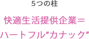 5津の柱　快適生活提供企業＝ハートフル“カナック”